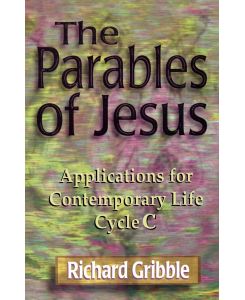 Parables of Jesus Applications for Contemporary Life, Cycle C - Richard Gribble