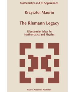 The Riemann Legacy Riemannian Ideas in Mathematics and Physics - Krzysztof Maurin