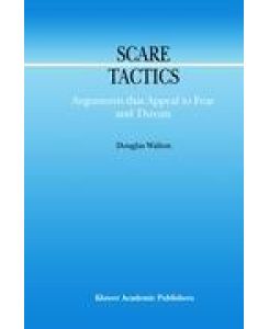 Scare Tactics Arguments that Appeal to Fear and Threats - Douglas Walton