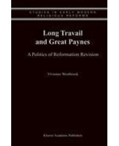 Long Travail and Great Paynes A Politics of Reformation Revision - Vivienne Westbrook