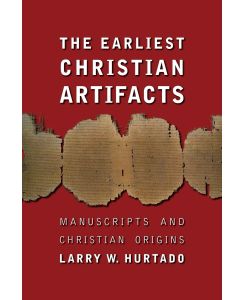 Earliest Christian Artifacts Manuscripts and Christian Origins - Larry W Hurtado
