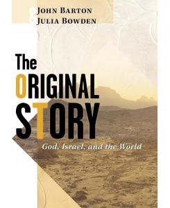 The Original Story God, Israel, and the World - Julia Bowden, John Barton