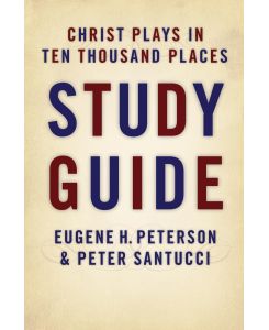 Christ Plays in Ten Thousand Places (Study Guide) - Eugene H Peterson, Peter Sanctucci