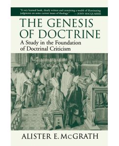 The Genesis of Doctrine A Study in the Foundation of Doctrinal Criticism - Alister E. Mcgrath