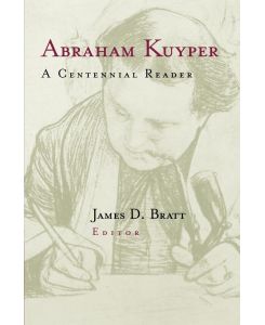 Abraham Kuyper A Centennial Reader - Abraham Kuyper