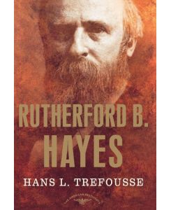 Rutherford B. Hayes The American Presidents Series: The 19th President, 1877-1881 - Hans Louis Trefousse, Trefousse