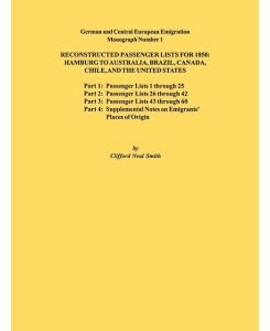 Reconstructed Passenger Lists for 1850 Hamburg to Australia, Brazil, Canada, Chile, and the United States. Parts 1,2, 3 & 4. German and Central Europ - Clifford Neal Smith