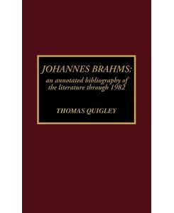 Johannes Brahms An Annotated Bibliography of the Literature through 1982 - Thomas Quigley