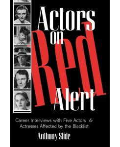 Actors on Red Alert Career Interviews with Five Actors and Actresses Affected by the Blacklist - Anthony Slide
