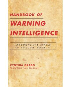 Handbook of Warning Intelligence Assessing the Threat to National Security - Cynthia Grabo
