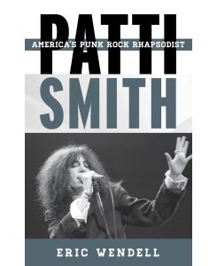 Patti Smith America's Punk Rock Rhapsodist - Eric Wendell