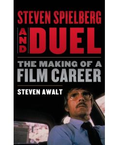 Steven Spielberg and Duel The Making of a Film Career - Steven Awalt