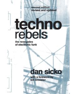 Techno Rebels The Renegades of Electronic Funk (Revised, Updated) - Dan Sicko