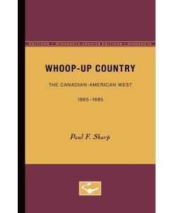 Whoop-up Country The Canadian-American West, 1865-1885 - Paul F. Sharp