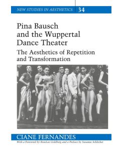 Pina Bausch and the Wuppertal Dance Theater The Aesthetics of Repetition and Transformation - Ciane Fernandes