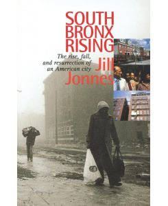 South Bronx Rising Rise Fall and Resurrection of an American City - Jill Jonnes