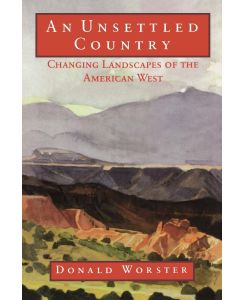 An Unsettled Country Changing Landscapes of the American West - Donald Worster, Worster