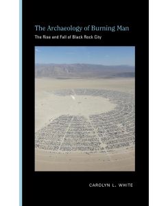 Archaeology of Burning Man The Rise and Fall of Black Rock City - Carolyn L White