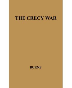 The Crecy War A Military History of the Hundred Years War from 1337 to the Peace of Bretigny, 1360 - Alfred Higgins Burne, Unknown