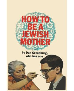 How to be a Jewish Mother - Dan Greenburg