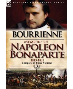 Memoirs of Napoleon Bonaparte Volume 3-1813-1821 - Louis Antonine Fauve De Bourrienne