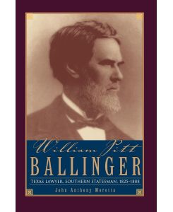 William Pitt Ballinger Texas Lawyer, Southern Statesman, 1825-1888 - John Anthony Moretta