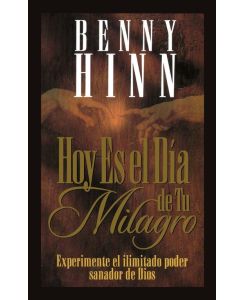 Hoy Es El Dia de Tu Milagro = This is Your Day for a Miracle - Benny Hinn
