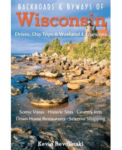 Backroads & Byways of Wisconsin Drives, Day Trips & Weekend Excursions - Kevin Revolinski