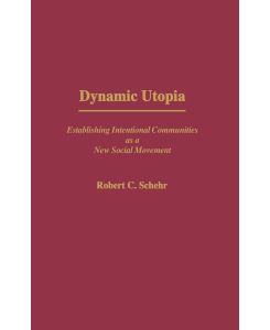 Dynamic Utopia Establishing Intentional Communities as a New Social Movement - Robert C. Schehr