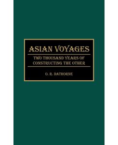 Asian Voyages Two Thousand Years of Constructing the Other - O. R. Dathorne