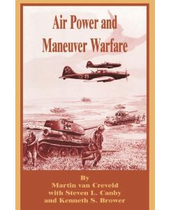 Air Power and Maneuver Warfare - Martin Van Creveld
