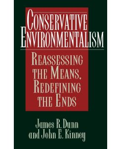 Conservative Environmentalism Reassessing the Means, Redefining the Ends - James Dunn