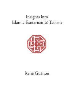 Insights into Islamic Esoterism and Taoism - Rene Guenon