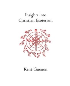Insights Into Christian Esoterism - Rene Guenon
