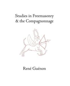 Studies in Freemasonry and the Compagnonnage - Rene Guenon