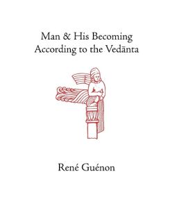 Man and His Becoming According to the Vedanta - Rene Guenon