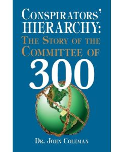 Conspirators' Hierarchy The Story of the Committee of 300 - John Coleman