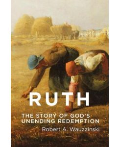 Ruth The Story of God's Unending Redemption - Robert A. Wauzzinski