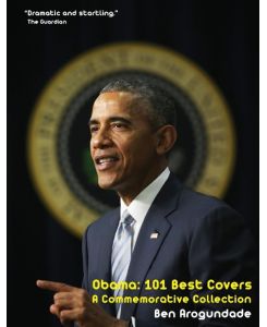 Barack Obama 101 Best Covers: A New Illustrated Biography Of The Election Of America's 44th President (Paperback) - Ben Arogundade