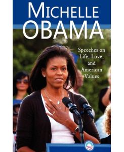 Michelle Obama Speeches on Life, Love, and American Values - Michelle Obama