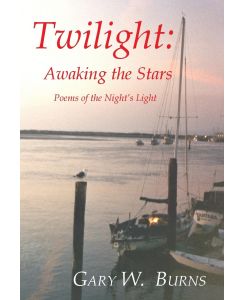 Twilight Awaking the Stars - Poems of the Night's Light - Gary W. Burns