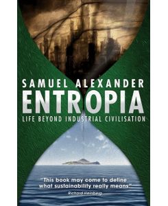 Entropia Life Beyond Industrial Civilisation - Samuel Alexander