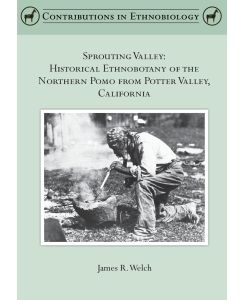 Sprouting Valley Historical Ethnobotany of the Northern Pomo from Potter Valley, California - James R. Welch