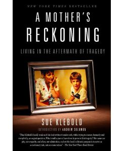 A Mother's Reckoning Living in the Aftermath of Tragedy - Sue Klebold