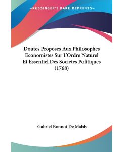 Doutes Proposes Aux Philosophes Economistes Sur L'Ordre Naturel Et Essentiel Des Societes Politiques (1768) - Gabriel Bonnot De Mably
