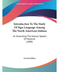 Introduction To The Study Of Sign Language Among The North American Indians As Illustrating The Gesture Speech Of Mankind (1880) - Garrick Mallery