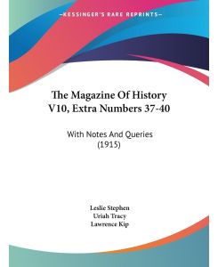 The Magazine Of History V10, Extra Numbers 37-40 With Notes And Queries (1915) - Leslie Stephen, Uriah Tracy, Lawrence Kip