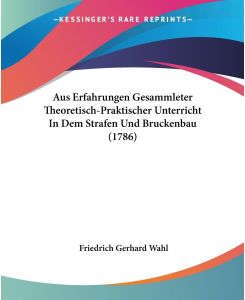 Aus Erfahrungen Gesammleter Theoretisch-Praktischer Unterricht In Dem Strafen Und Bruckenbau (1786) - Friedrich Gerhard Wahl