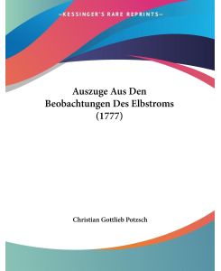 Auszuge Aus Den Beobachtungen Des Elbstroms (1777) - Christian Gottlieb Potzsch