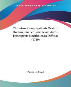 Chronicon Congregationis Oratorii Domini Jesu Per Provinciam Archi-Episcopatus Mechliniensis Diffusae (1740) - Pierre De Swert